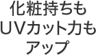 化粧持ちもUVカット力もアップ