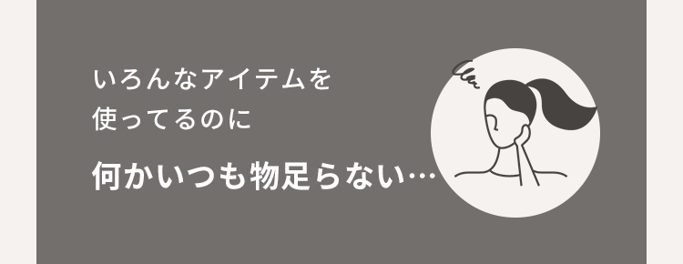 いろんなアイテムを使ってるのに何かいつも物足らない…