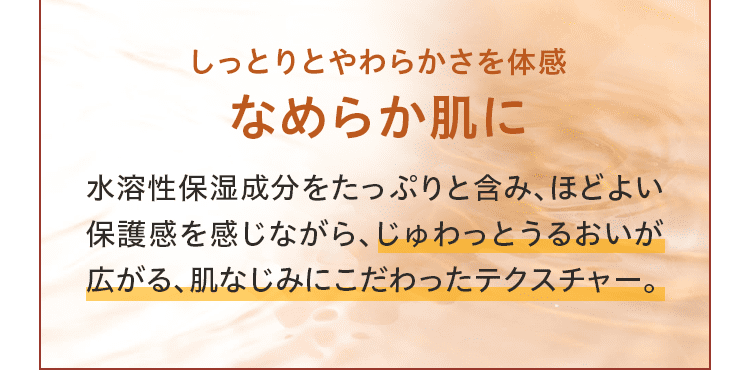 しっとりとやわらかさを体感 なめらか肌に