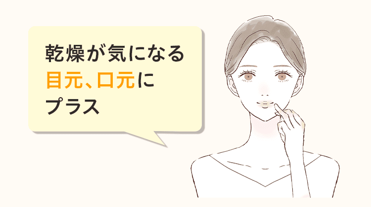 乾燥が気になる 目元、口元に プラス