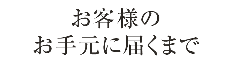 お客様の お手元に届くまで