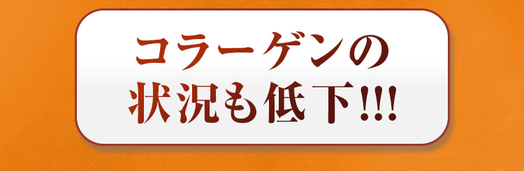 コラーゲンの状況も低下!!!