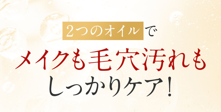 2つのオイルでメイクも毛穴汚れもしっかりケア！