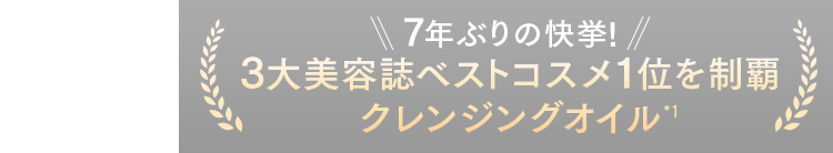7年ぶりの快挙！3大美容誌ベストコスメ1位を制覇 クレンジングオイル*1