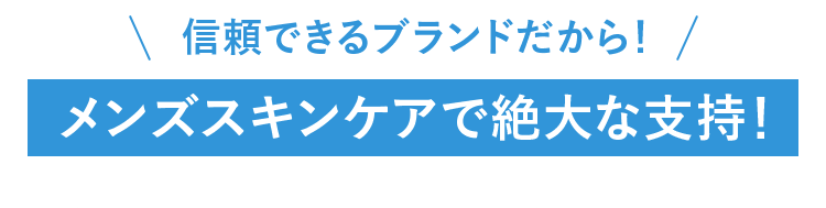 信頼できるブランドだから！メンズスキンケアで絶大な支持！※スキンケアギフトセット1位※スキンケアギフトセット1位（2022年5月12日調べ）