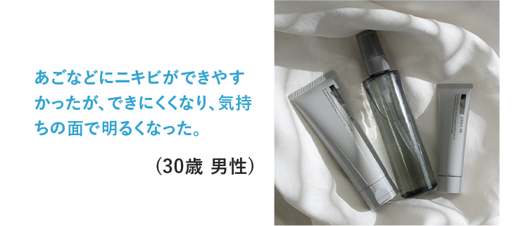 ニキビができにくくなった。洗顔中も顔全体が柔らかくなったと感じることが多く、気持ちが前向きになった。※社外にニター時在にて2ヶ月間区教品のスキンケア3品をお使いいただいた袋合満足度