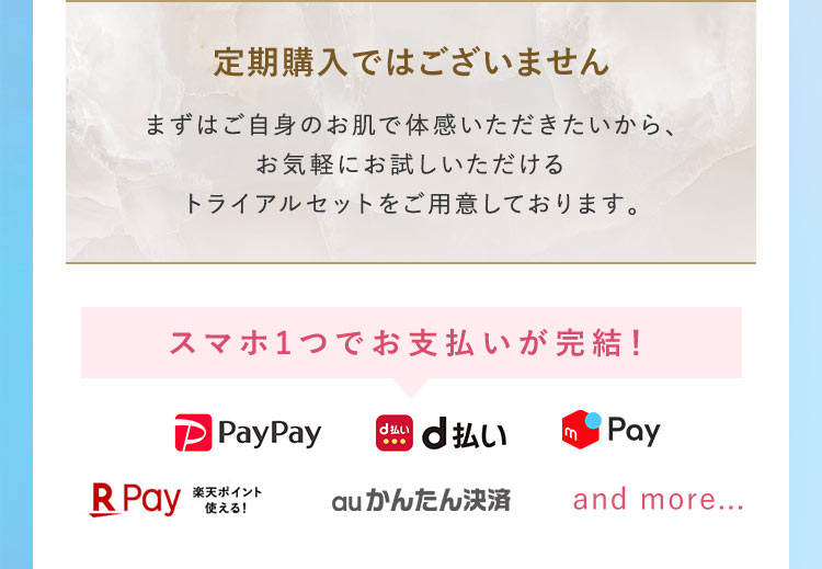 定期購入ではございません　まずはご自身のお肌で体感いただきたいから、 お気軽にお試しいただける トライアルセットをご用意しております。 