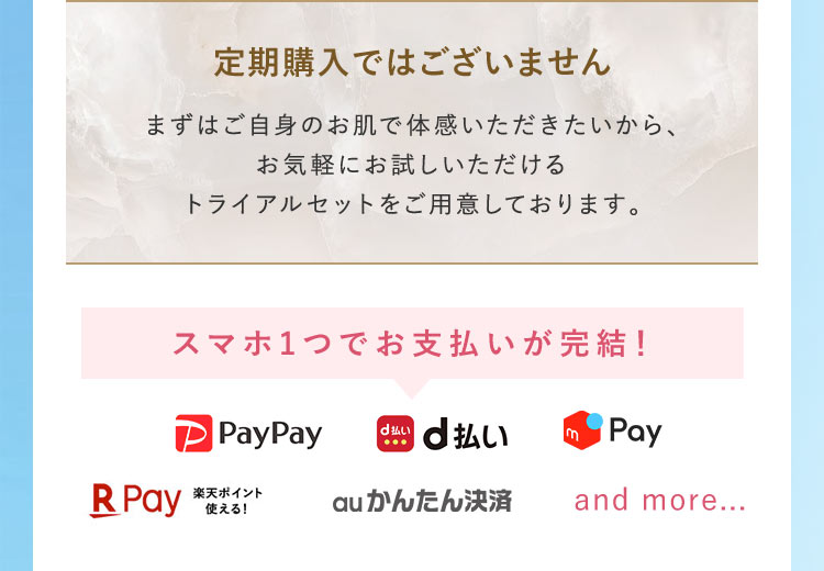 定期購入ではございません　まずはご自身のお肌で体感いただきたいから、 お気軽にお試しいただける トライアルセットをご用意しております。 
