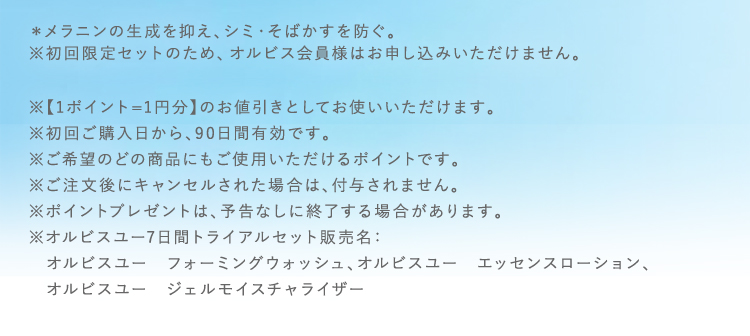 ＊メラニンの生成を抑え、シミ・そばかすを防ぐ。 ※初回限定セットのため、オルビス会員様はお申し込みいただけません。  