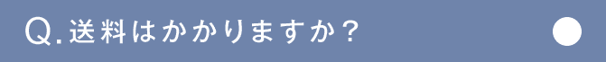 Q.送料はかかりますか？