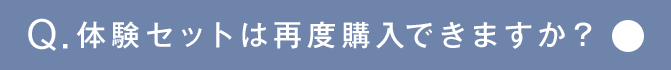 Q.体験セットは再度購入できますか？