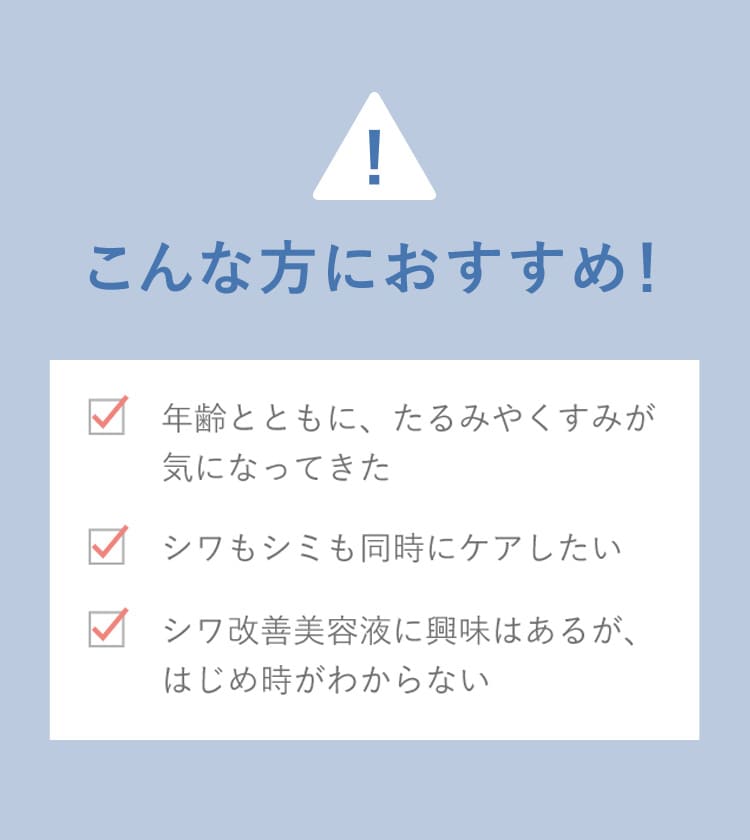 こんな方におすすめ！たるみやくすみが気になる・シワもシミも同時にケアしたい・始め方がわからない