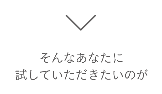 そんなあなたに試していただきたいのが
