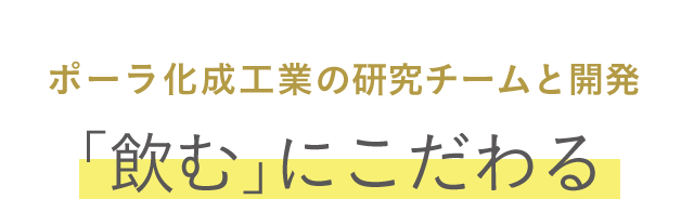 ポーラ化成工業の研究チームと開発 「飲む」にこだわる