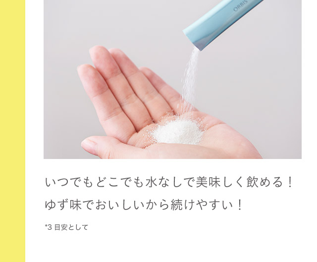 いつでもどこでも水なしで美味しく飲める！ゆず味でおいしいから続けやすい！ *3 目安として