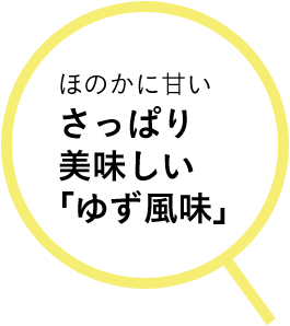 ほのかに甘いさっぱり美味しい「ゆず風味」