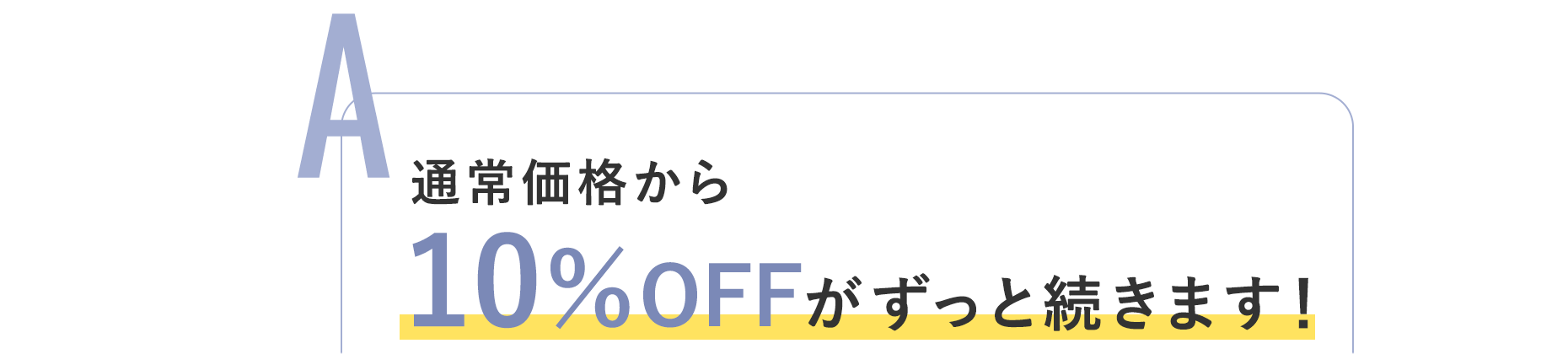 通常価格から10％OFFがずっと続きます！