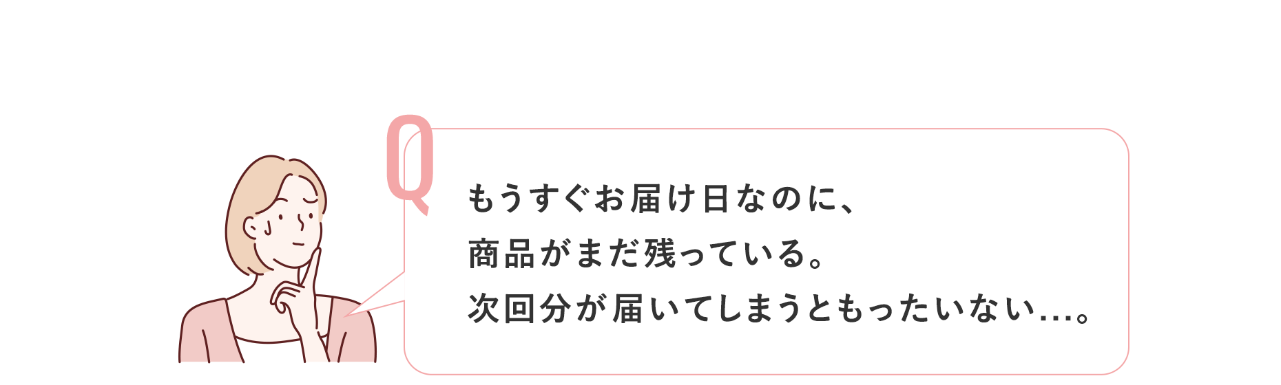 もうすぐお届け日なのに、商品がまだ残っている。次回分が届いてしまうともったいない...。
