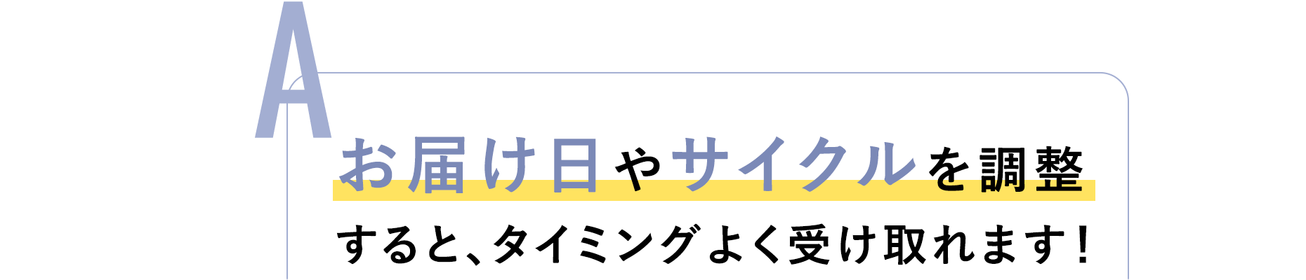 お届け日やサイクルを調整すると、タイミングよく受け取れます！