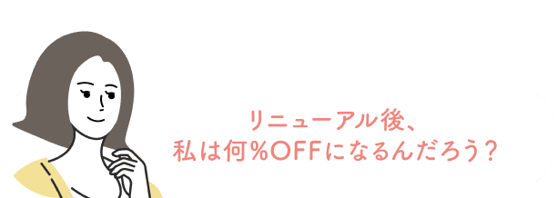 リニューアル後、私は何%OFFになるんだろう？